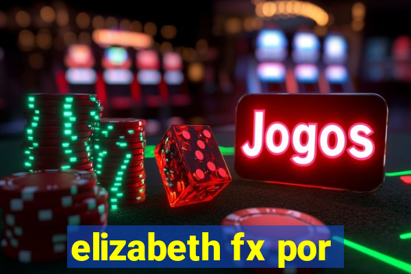elizabeth fx por